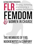 FLR, FemDom & Women in Charge: Finding, nurturing, and enjoying a woman-led lifestyle (Dating Kinky Presents Book 4) (English Edition)