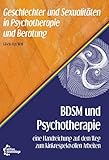 BDSM und Psychotherapie: eine Handreichung auf dem Weg zum kinkrespektvollen Arbeiten (Geschlechter und Sexualitäten in Psychotherapie und Beratung)