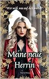 Meine neue Herrin | Wer weiß, was auf dich wartet?: Eine leidenschaftliche, erotische, lesbische BDSM Geschichte