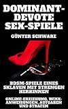 Dominant-devote Sex-Spiele: BDSM-Spiele eines Sklaven mit strengen Herrinnen: Online-Erziehung, Wixx-Anweisungen, Aufgaben und Strafen