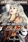 Die sündige Ehefrau: Historischer Cuckold Liebesroman