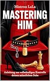 Mastering Him – Anleitung zur vollständigen Kontrolle deines männlichen Subs