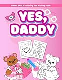 Yes, daddy. Coloring and mazes activity book for BDSM DD/LG adults babies women for little space: Gift toy from sugar daddys dom to littles girls with naughty thoughts and phrases and cute drawings