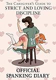 The Caregiver's Guide to Strict and Loving Discipline Official Spanking Diary