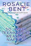 So, your teenager is wearing nappies!: Understanding why some teenagers want to wear nappies...